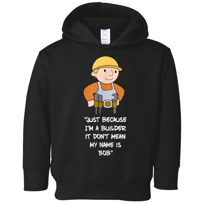 Just Because I'm A Builder It Don't Mean My Name Is Bob Toddler Hoodie