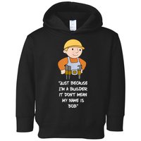 Just Because I'm A Builder It Don't Mean My Name Is Bob Toddler Hoodie