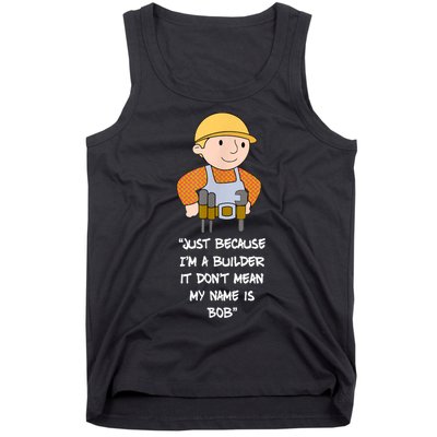 Just Because I'm A Builder It Don't Mean My Name Is Bob Tank Top