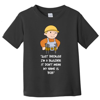 Just Because I'm A Builder It Don't Mean My Name Is Bob Toddler T-Shirt