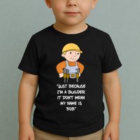 Just Because I'm A Builder It Don't Mean My Name Is Bob Toddler T-Shirt