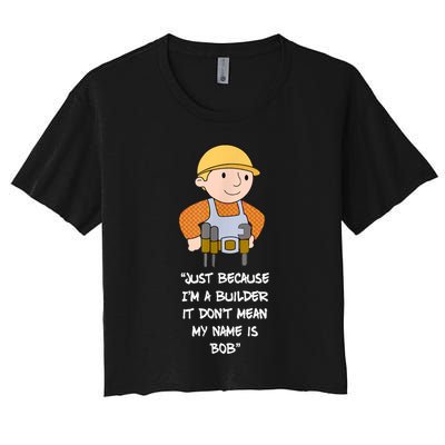 Just Because I'm A Builder It Don't Mean My Name Is Bob Crop Top