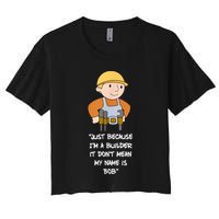 Just Because I'm A Builder It Don't Mean My Name Is Bob Crop Top