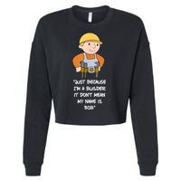 Just Because I'm A Builder It Don't Mean My Name Is Bob Cropped Pullover Crew