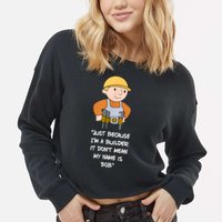 Just Because I'm A Builder It Don't Mean My Name Is Bob Cropped Pullover Crew