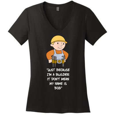 Just Because I'm A Builder It Don't Mean My Name Is Bob Women's V-Neck T-Shirt