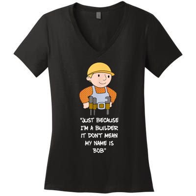 Just Because I'm A Builder It Don't Mean My Name Is Bob Women's V-Neck T-Shirt