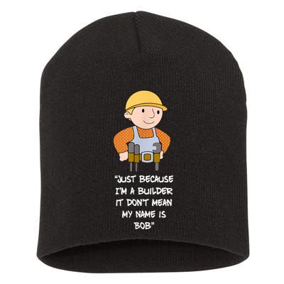 Just Because I'm A Builder It Don't Mean My Name Is Bob Short Acrylic Beanie