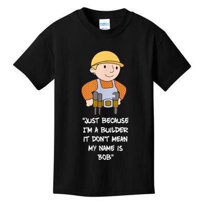 Just Because I'm A Builder It Don't Mean My Name Is Bob Kids T-Shirt