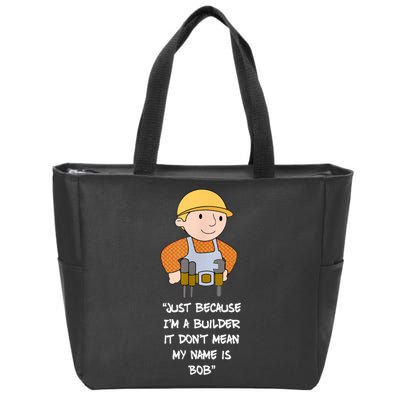 Just Because I'm A Builder It Don't Mean My Name Is Bob Zip Tote Bag