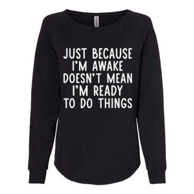 Just Because IM Awake Womens California Wash Sweatshirt