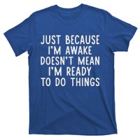 Just Because IM Awake T-Shirt