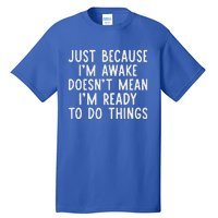 Just Because IM Awake Tall T-Shirt