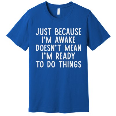 Just Because IM Awake Premium T-Shirt