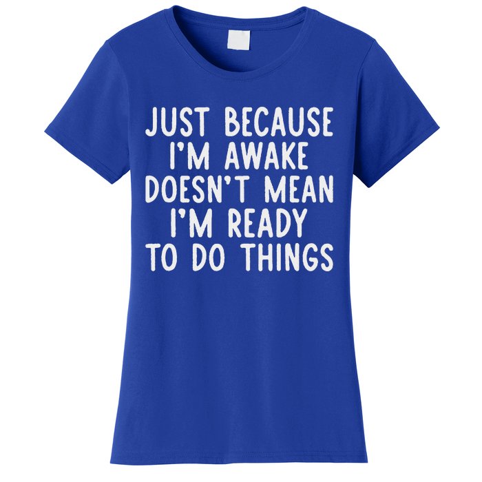 Just Because IM Awake Women's T-Shirt