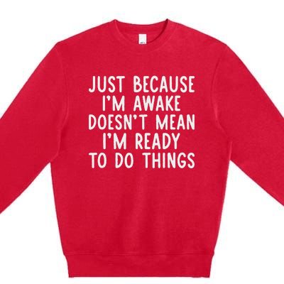 Just Because IM Awake Premium Crewneck Sweatshirt