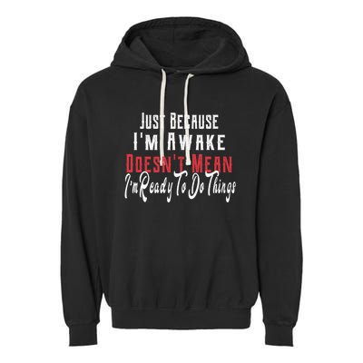 Just Because I'm Awake Doesn't Mean Im Ready Funny Sarcastic Garment-Dyed Fleece Hoodie