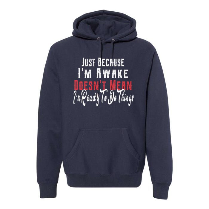 Just Because I'm Awake Doesn't Mean Im Ready Funny Sarcastic Premium Hoodie