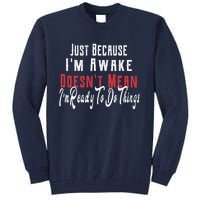 Just Because I'm Awake Doesn't Mean Im Ready Funny Sarcastic Tall Sweatshirt