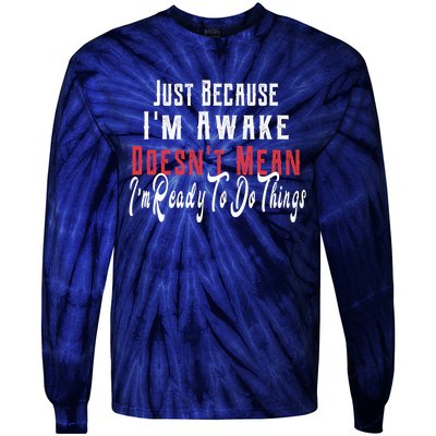 Just Because I'm Awake Doesn't Mean Im Ready Funny Sarcastic Tie-Dye Long Sleeve Shirt