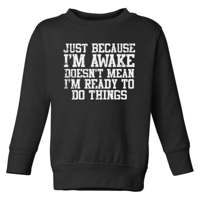 Just Because Im Awake Funny Saying Mom Toddler Sweatshirt