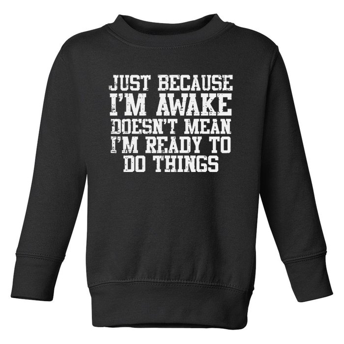 Just Because Im Awake Funny Saying Mom Toddler Sweatshirt