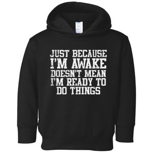 Just Because Im Awake Funny Saying Mom Toddler Hoodie