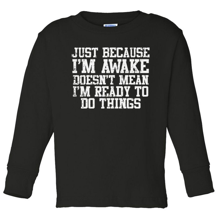 Just Because Im Awake Funny Saying Mom Toddler Long Sleeve Shirt