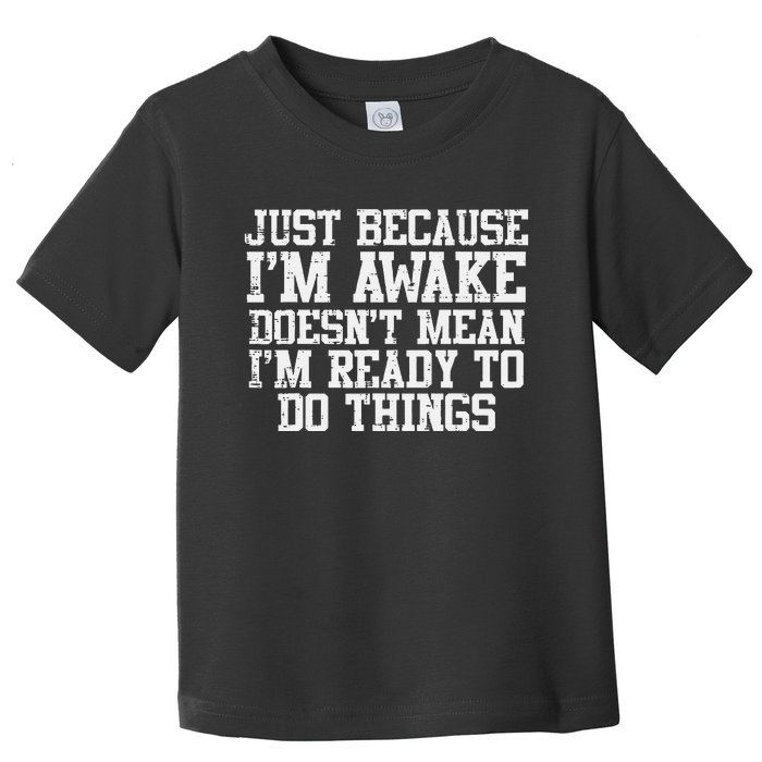 Just Because Im Awake Funny Saying Mom Toddler T-Shirt