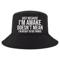 Just Because I'm Awake Doesn't Mean I'm Ready To Do Things Funny Cool Comfort Performance Bucket Hat