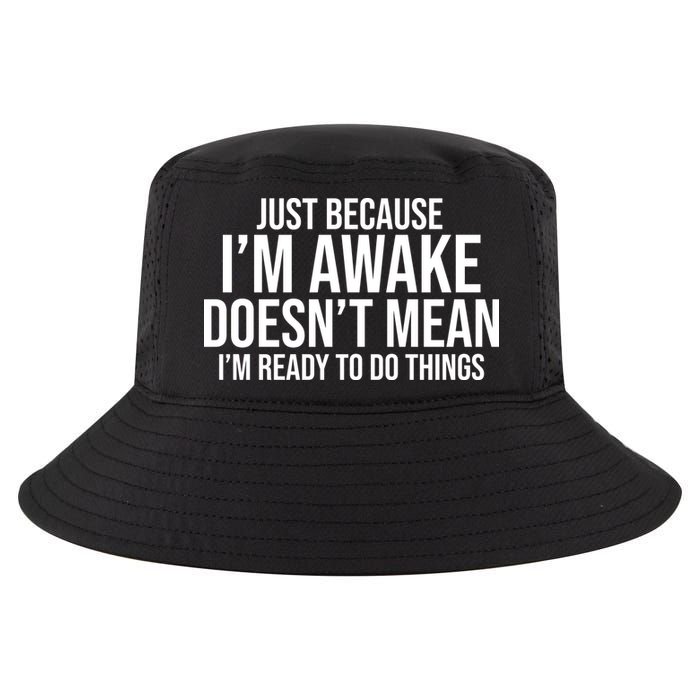 Just Because I'm Awake Doesn't Mean I'm Ready To Do Things Funny Cool Comfort Performance Bucket Hat