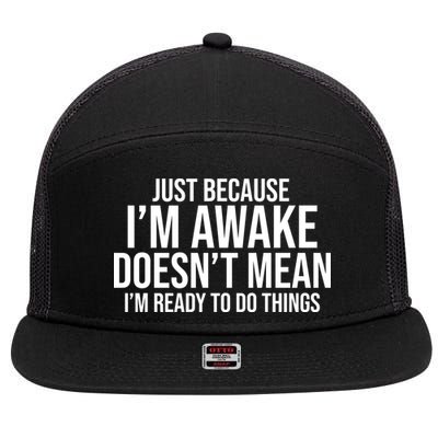 Just Because I'm Awake Doesn't Mean I'm Ready To Do Things Funny 7 Panel Mesh Trucker Snapback Hat