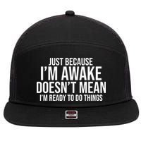 Just Because I'm Awake Doesn't Mean I'm Ready To Do Things Funny 7 Panel Mesh Trucker Snapback Hat