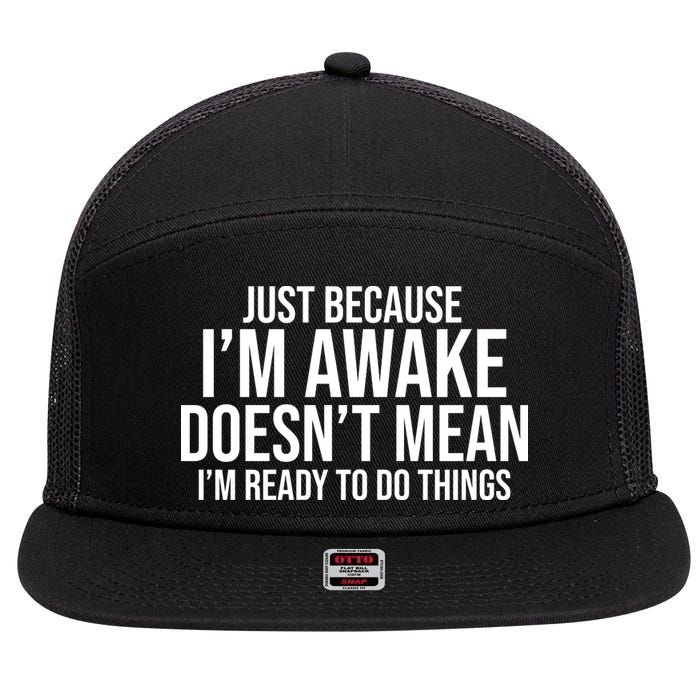 Just Because I'm Awake Doesn't Mean I'm Ready To Do Things Funny 7 Panel Mesh Trucker Snapback Hat