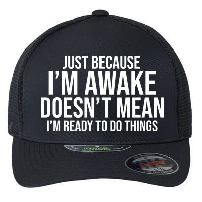 Just Because I'm Awake Doesn't Mean I'm Ready To Do Things Funny Flexfit Unipanel Trucker Cap