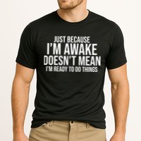 Just Because I'm Awake Doesn't Mean I'm Ready To Do Things Funny Performance Shirt