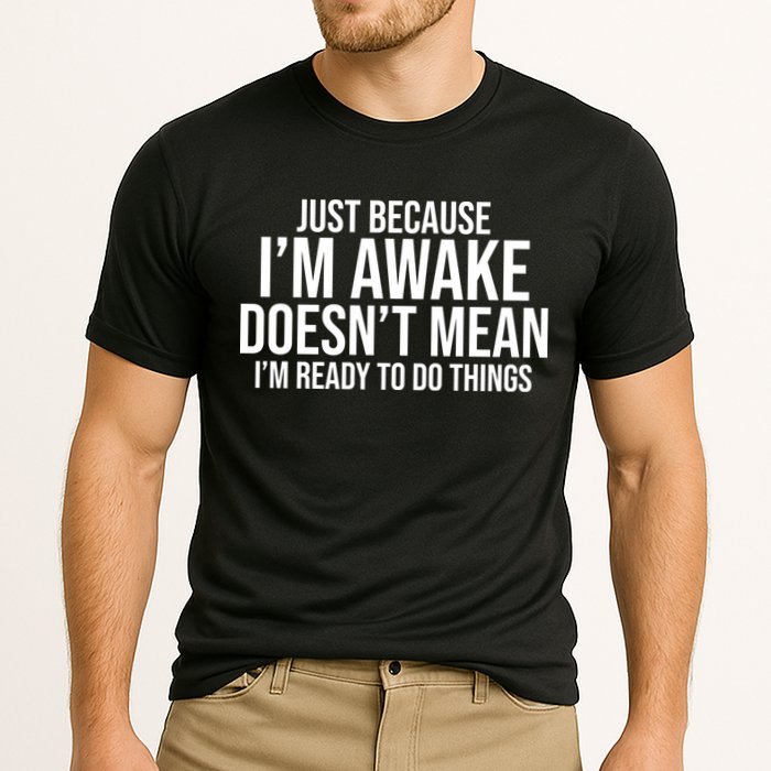 Just Because I'm Awake Doesn't Mean I'm Ready To Do Things Funny Performance Shirt