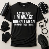 Just Because I'm Awake Doesn't Mean I'm Ready To Do Things Funny Performance Shirt