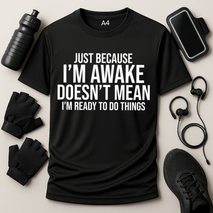 Just Because I'm Awake Doesn't Mean I'm Ready To Do Things Funny Performance Shirt