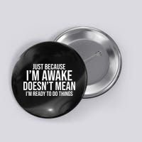 Just Because I'm Awake Doesn't Mean I'm Ready To Do Things Funny Button