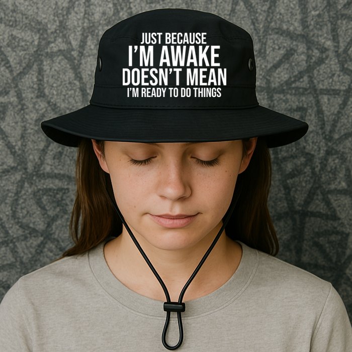 Just Because I'm Awake Doesn't Mean I'm Ready To Do Things Funny Bucket Hat