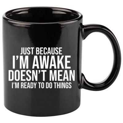 Just Because I'm Awake Doesn't Mean I'm Ready To Do Things Funny 11oz C Handle Ceramic Mug