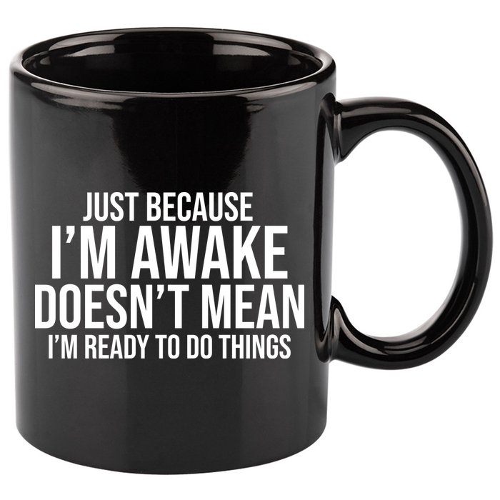 Just Because I'm Awake Doesn't Mean I'm Ready To Do Things Funny 11oz C Handle Ceramic Mug