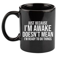 Just Because I'm Awake Doesn't Mean I'm Ready To Do Things Funny 11oz C Handle Ceramic Mug