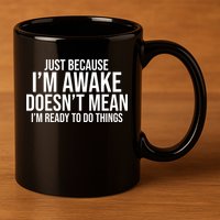 Just Because I'm Awake Doesn't Mean I'm Ready To Do Things Funny 11oz C Handle Ceramic Mug