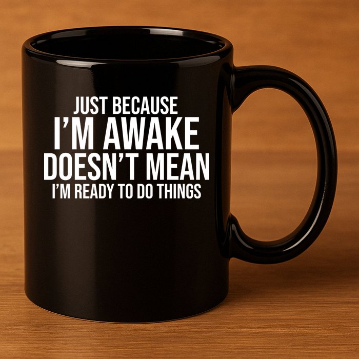 Just Because I'm Awake Doesn't Mean I'm Ready To Do Things Funny 11oz C Handle Ceramic Mug