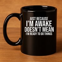 Just Because I'm Awake Doesn't Mean I'm Ready To Do Things Funny 11oz C Handle Ceramic Mug