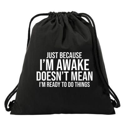Just Because I'm Awake Doesn't Mean I'm Ready To Do Things Funny Drawstring Bag