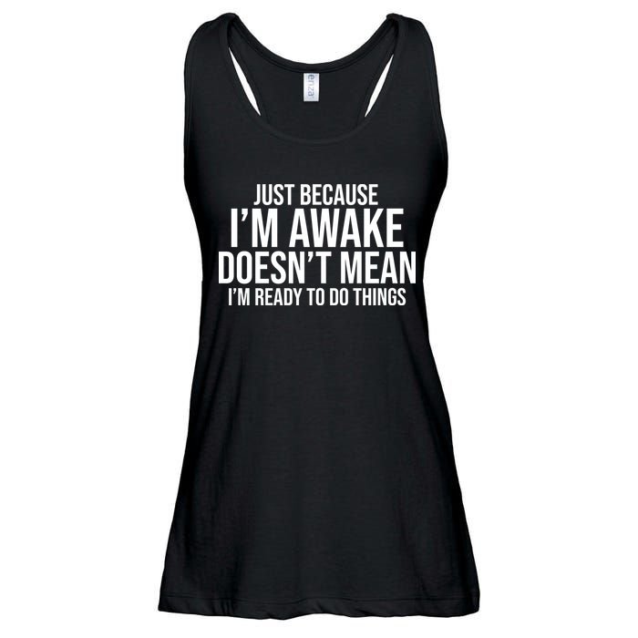 Just Because I'm Awake Doesn't Mean I'm Ready To Do Things Funny Ladies Essential Flowy Tank