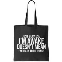 Just Because I'm Awake Doesn't Mean I'm Ready To Do Things Funny Bag